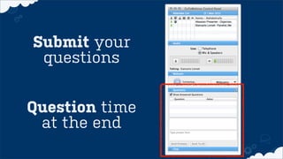 Question time
at the end
Submit your
questions
 