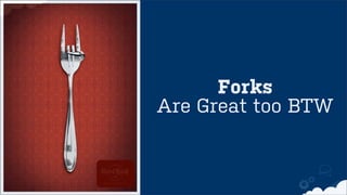 Forks
Are Great too BTW
 