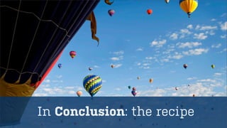 In Conclusion: the recipe
 