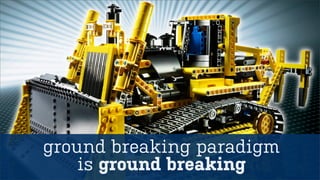 ground breaking paradigm
is ground breaking
 