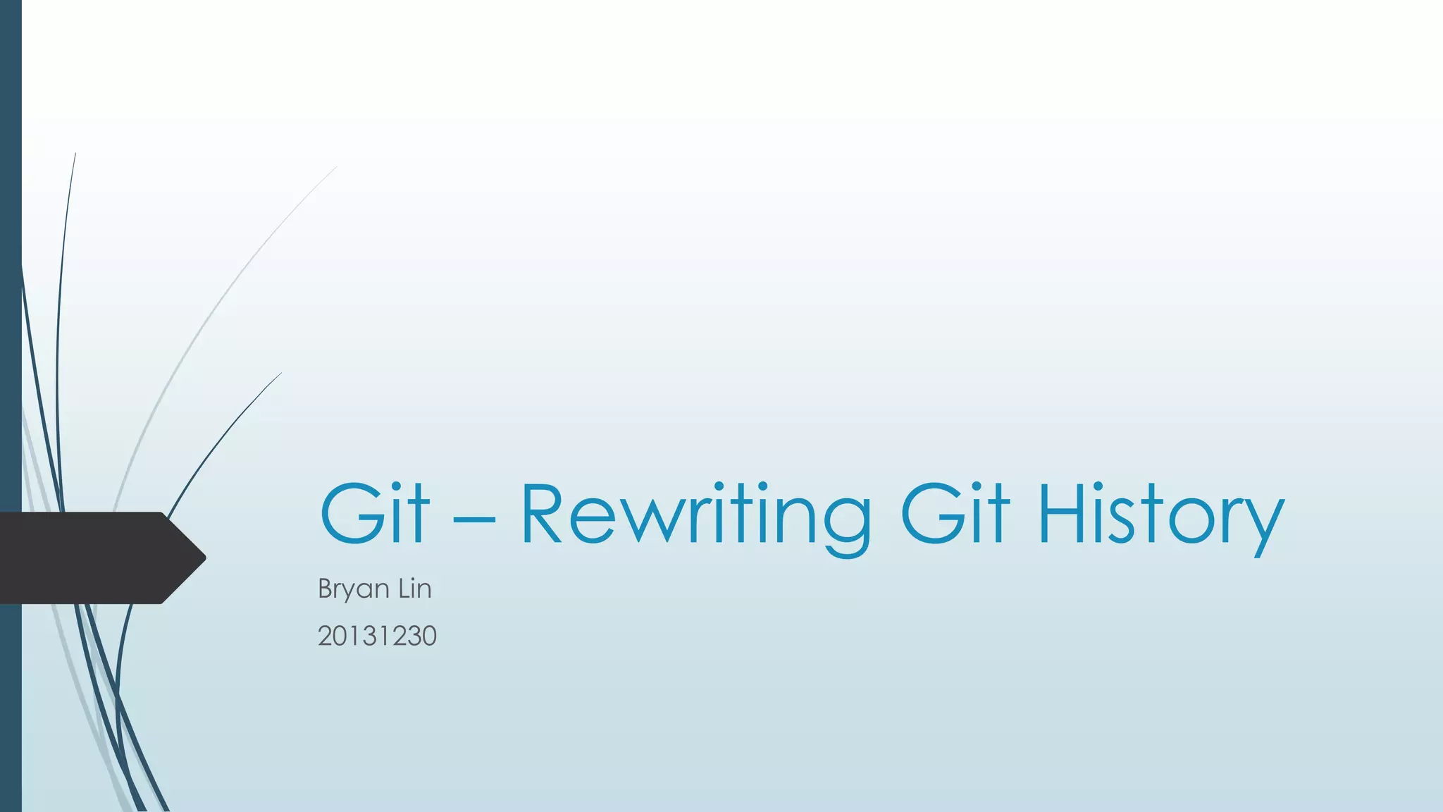 Git – Rewriting Git History Bryan Lin 20131230 