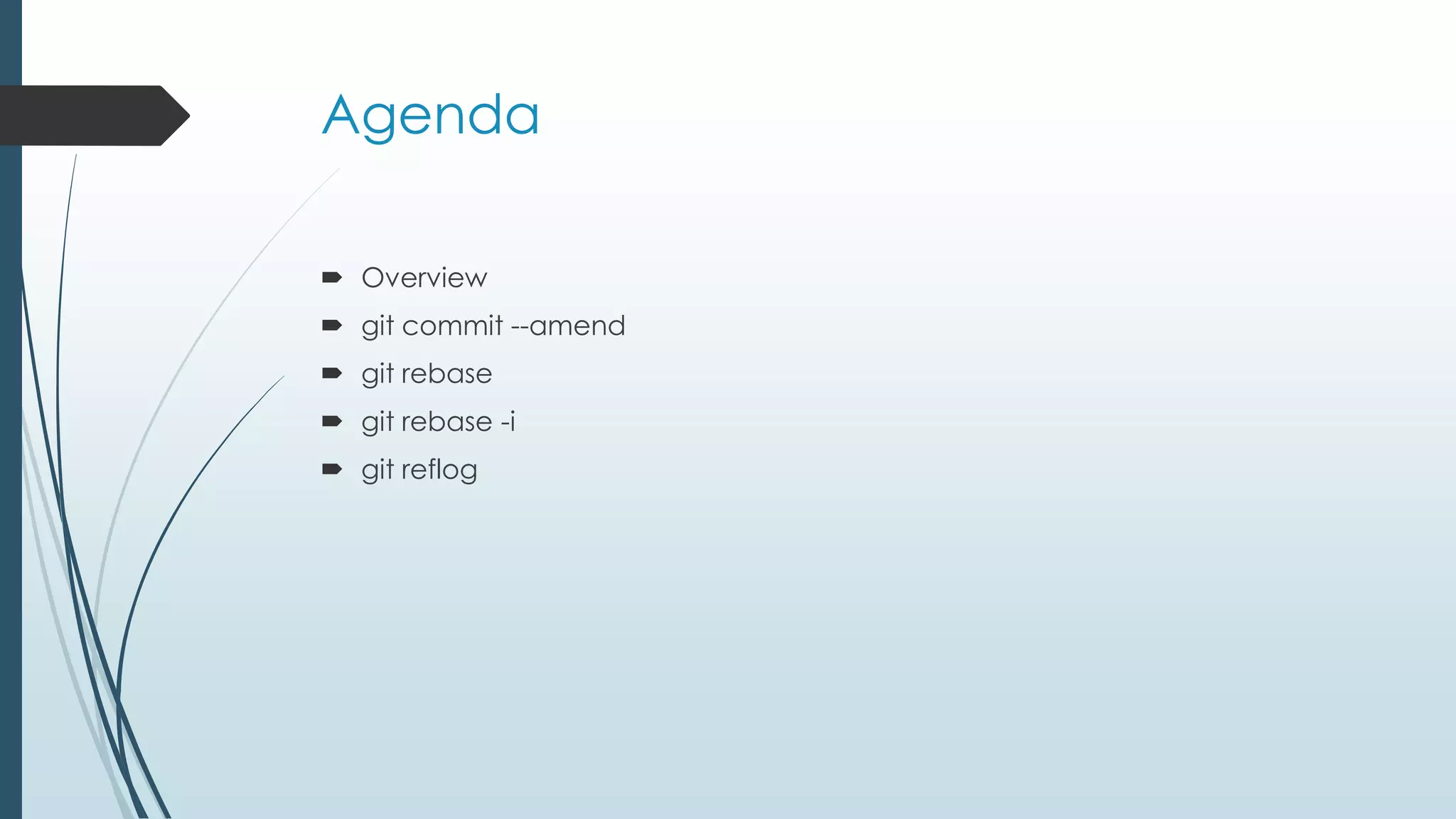 Agenda  Overview  git commit --amend  git rebase  git rebase -i  git reflog 