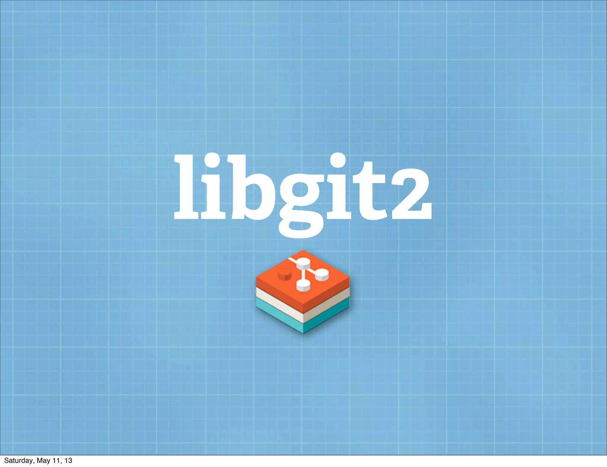 libgit2
Saturday, May 11, 13
 