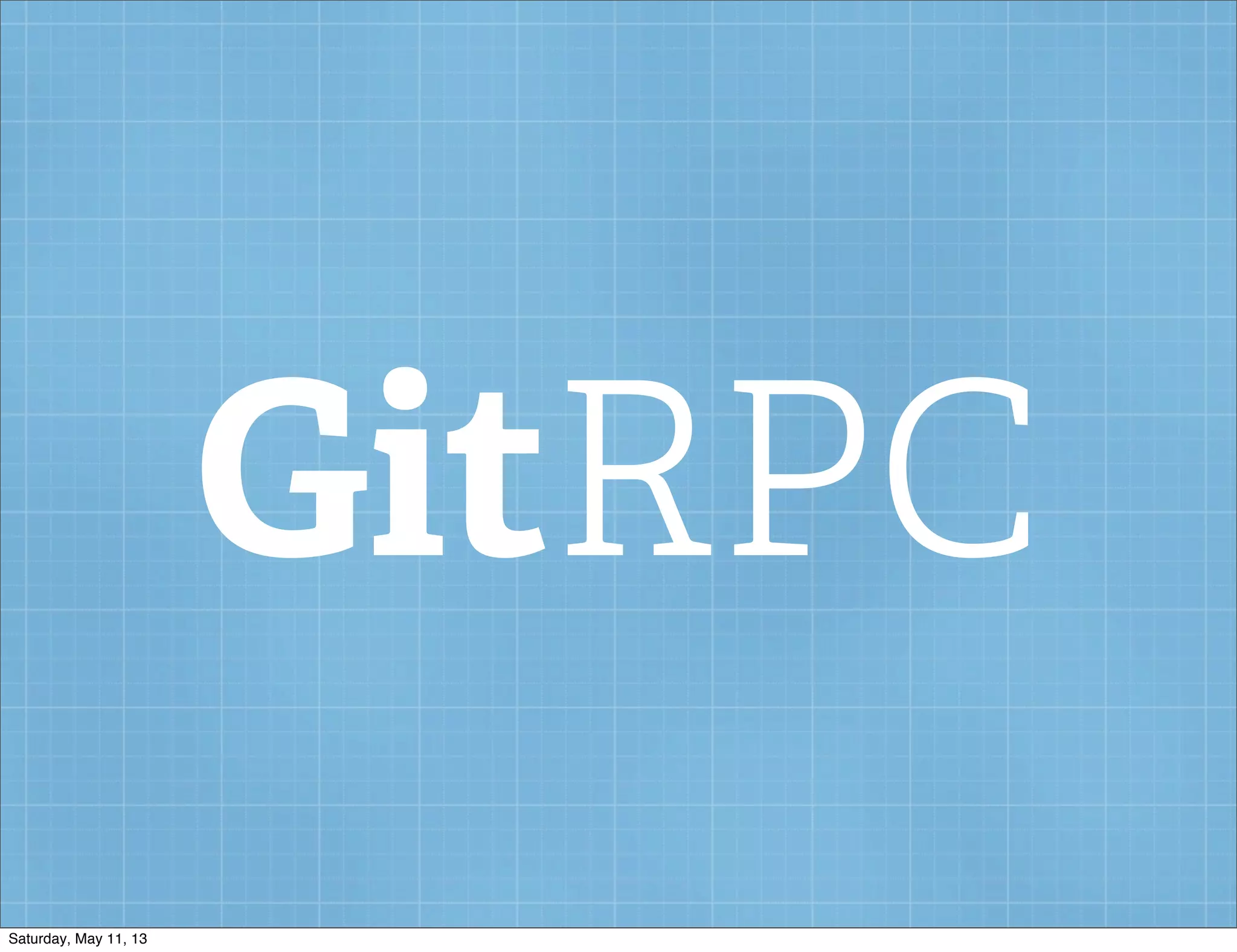 GitRPC
Saturday, May 11, 13
 