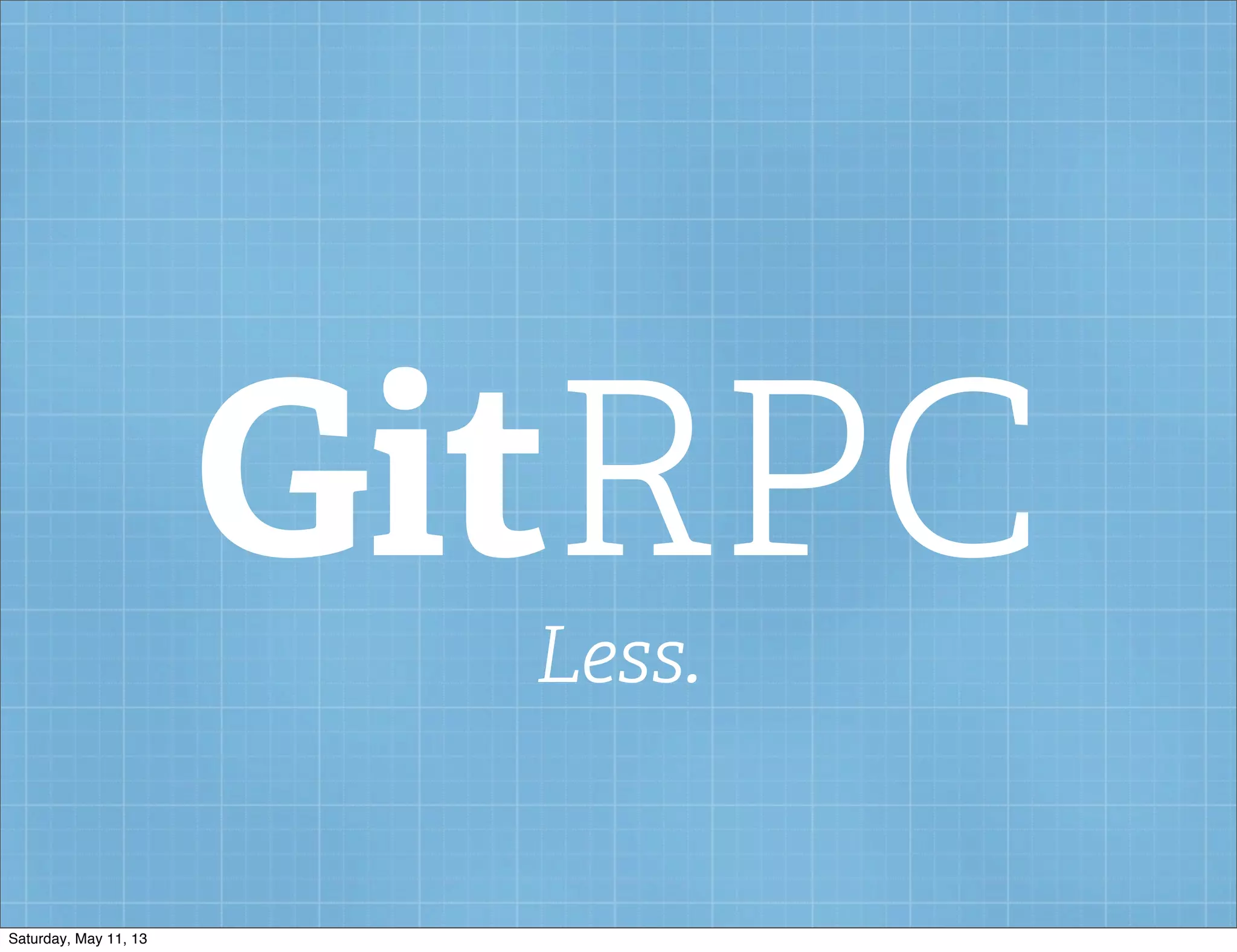 GitRPC
Less.
Saturday, May 11, 13
 