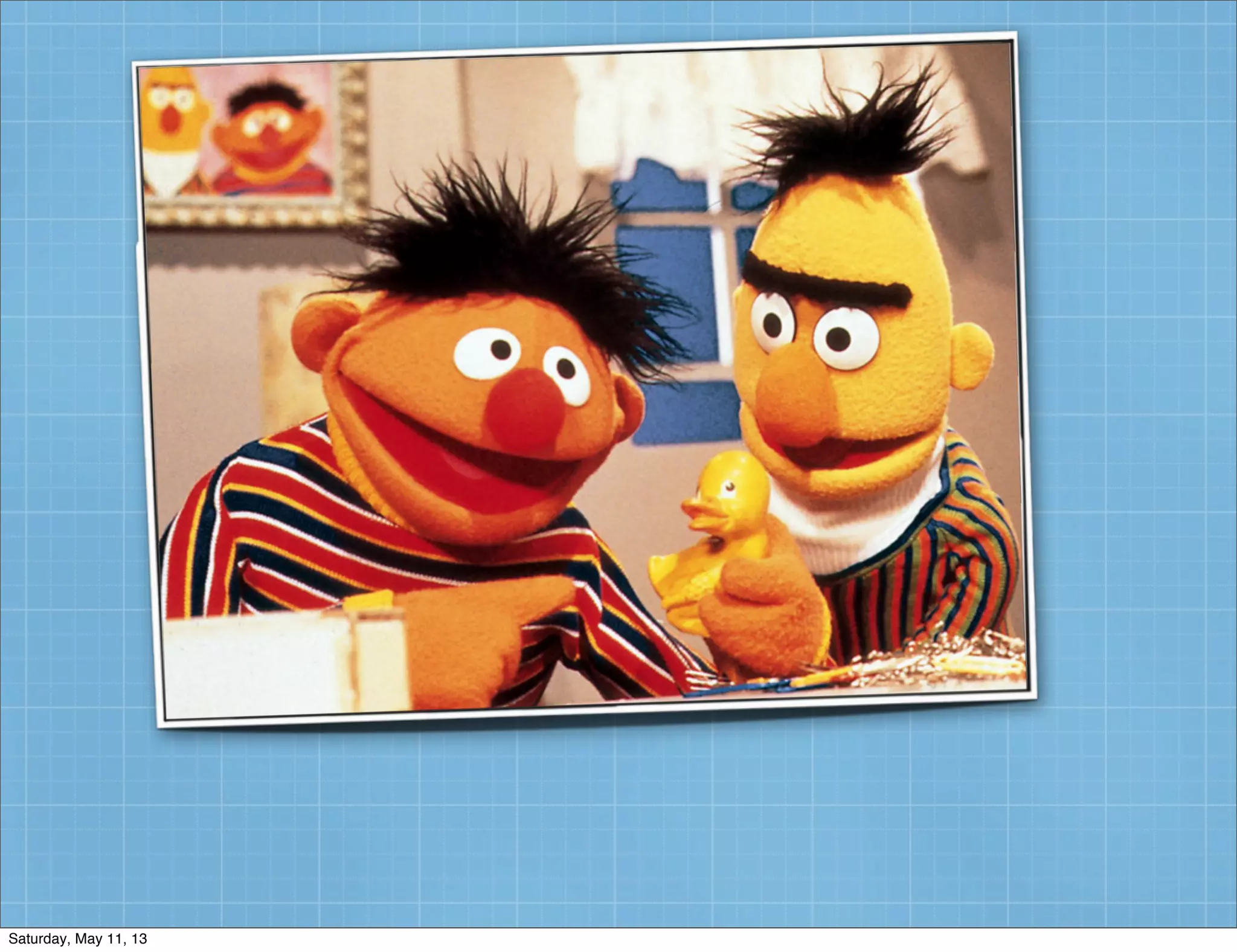 Saturday, May 11, 13
 