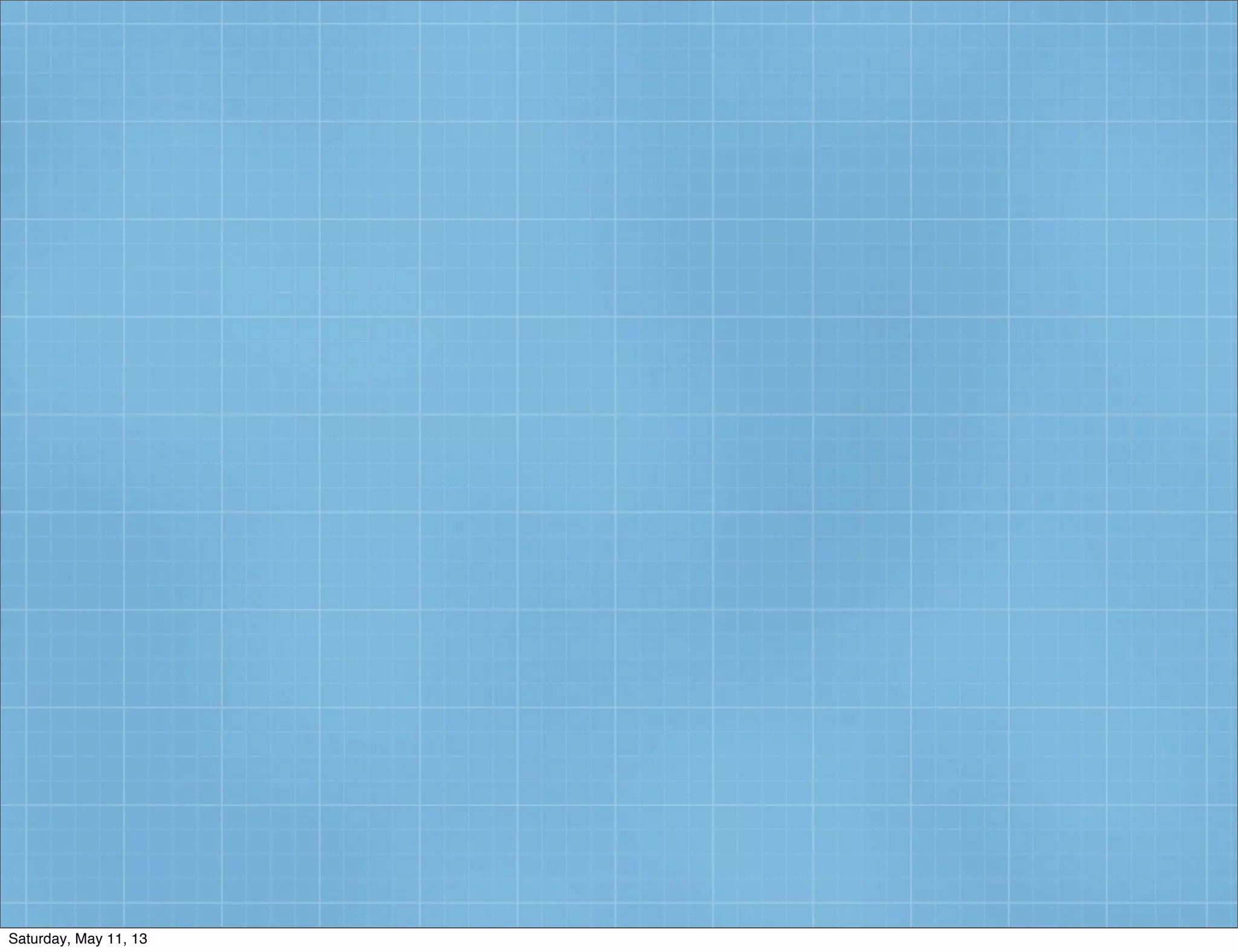 Saturday, May 11, 13
 