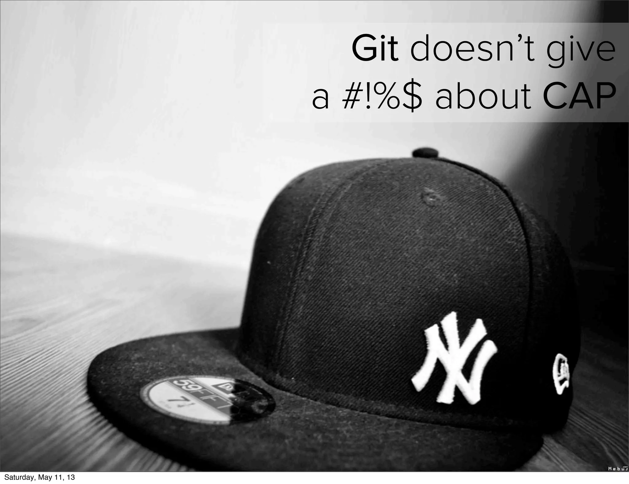 Git doesn’t give
a #!%$ about CAP
Saturday, May 11, 13
 