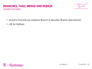 BRANCHES, TAGS, MERGE UND REBASE
CHERRY-PICKING
einzelne Commits aus anderem Branch in aktuellen Branch übernehmen
z.B. für Hotfixes
Jan Dittberner 27. April 2016 42
 