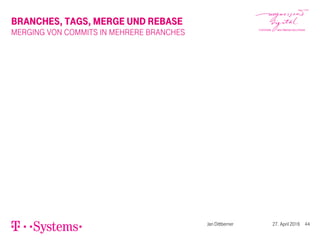 BRANCHES, TAGS, MERGE UND REBASE
MERGING VON COMMITS IN MEHRERE BRANCHES
Jan Dittberner 27. April 2016 44
 