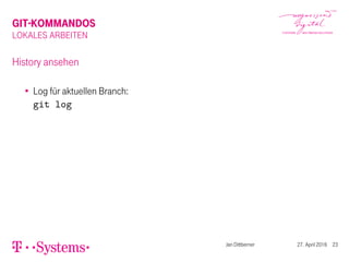 GIT-KOMMANDOS
LOKALES ARBEITEN
History ansehen
Log für aktuellen Branch:
git log
Jan Dittberner 27. April 2016 23
 