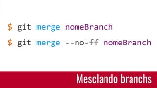 $ git merge nomeBranch
$ git merge --no-ff nomeBranch
Mesclando branchs
 