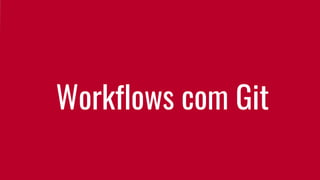 Workflows com Git
 