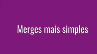 Merges mais simples
 