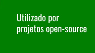 Utilizado por
projetos open-source
 