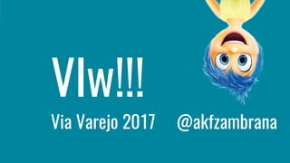 Vlw!!!
@akfzambranaVia Varejo 2017
 