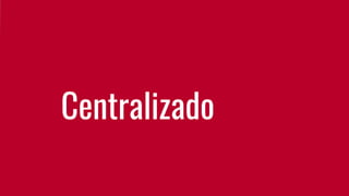 Centralizado
 