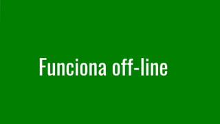 Funciona off-line
 