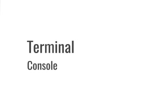 Terminal
Console
 