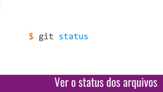 Ver o status dos arquivos
$ git status
 