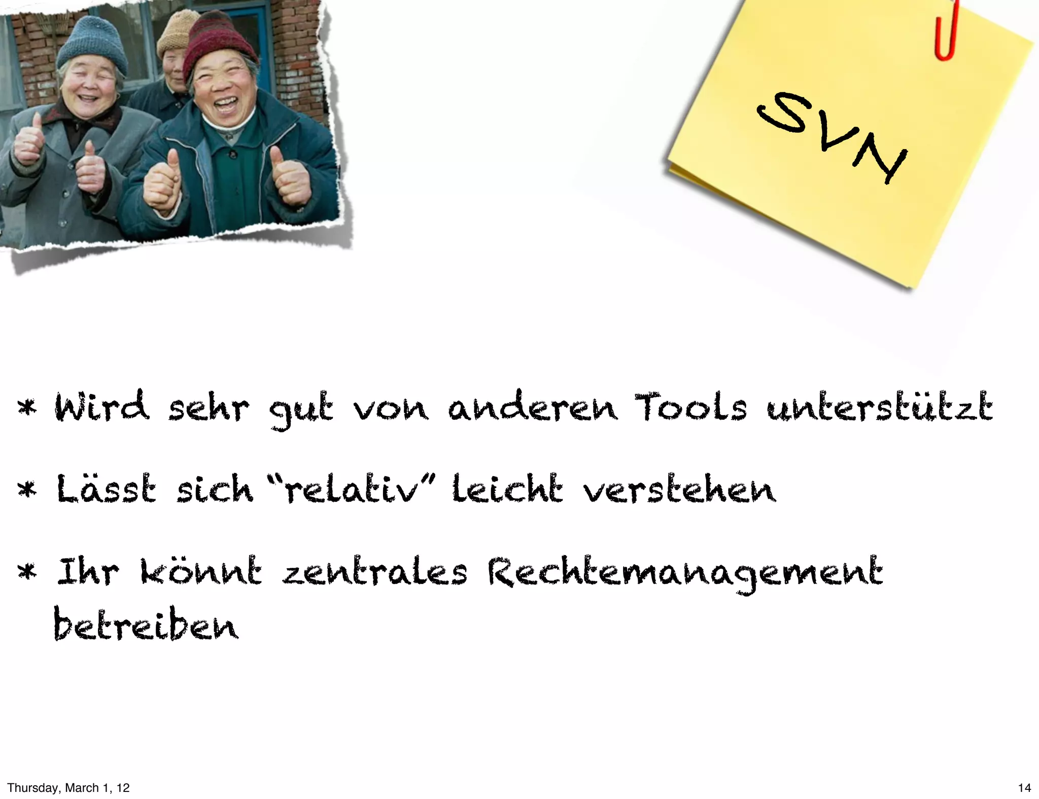 SV
                                           N


 * Wird sehr gut von anderen Tools unterstützt

 * Lässt sich “relativ” leicht verstehen

 * Ihr könnt zentrales Rechtemanagement
   betreiben



Thursday, March 1, 12                            14
 