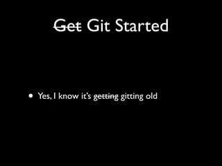 Get Git Started


• Yes, I know it’s getting gitting old
 