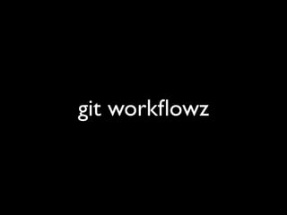 git workﬂowz
 