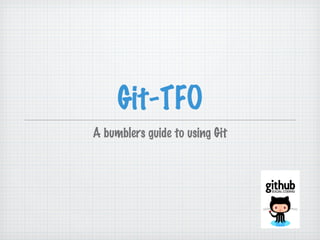 Git-TFO
A bumblers guide to using Git

 