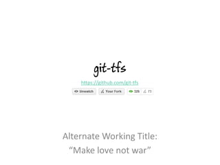 git-tfs
    https://github.com/git-tfs




Alternate Working Title:
 “Make love not war”
 