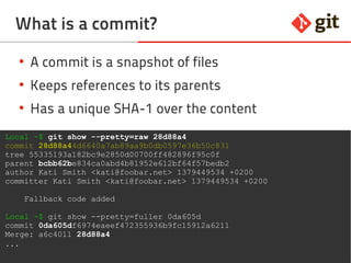 10git – the incomplete introduction
Data assurance and commits
●
Git does not have a counter
●
Git has data assurance
●
Changes in the past will change anything from that
point in time
●
A commit knows its predecessors
●
A commit has a unique SHA-1
●
Any change to a commit changes the SHA-1
●
Any new SHA-1 is something new despite the
same content (see rebase)
 