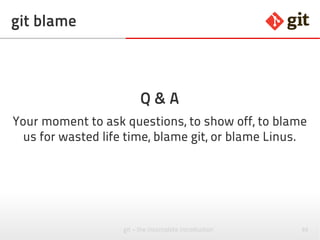 93git – the incomplete introduction
git resources
● Atlassian's Git Pages
● https://www.atlassian.com/git
● The official web page
● http://git-scm.com/
● Stuff about Git
● http://gitready.com/
 