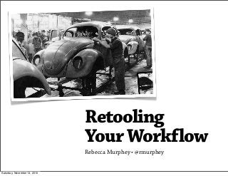 Retooling
YourWorkflow
Rebecca Murphey • @rmurphey
Saturday, November 13, 2010
 