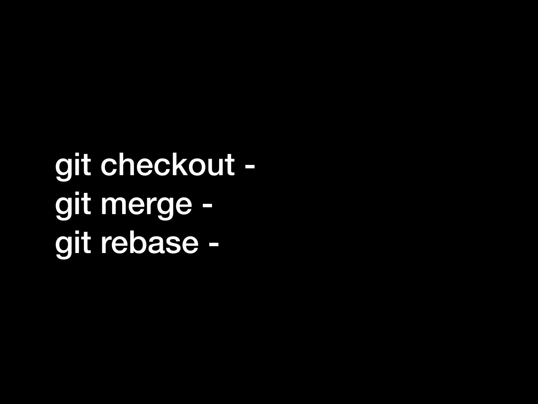 git checkout -
git merge -
git rebase -