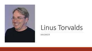 Linus Torvalds
ANSWER
 