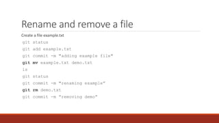 Rename and remove a file
Create a file example.txt
git status
git add example.txt
git commit -m "adding example file"
git ...