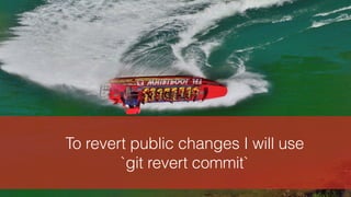 To revert public changes I will use
`git revert commit`
 
