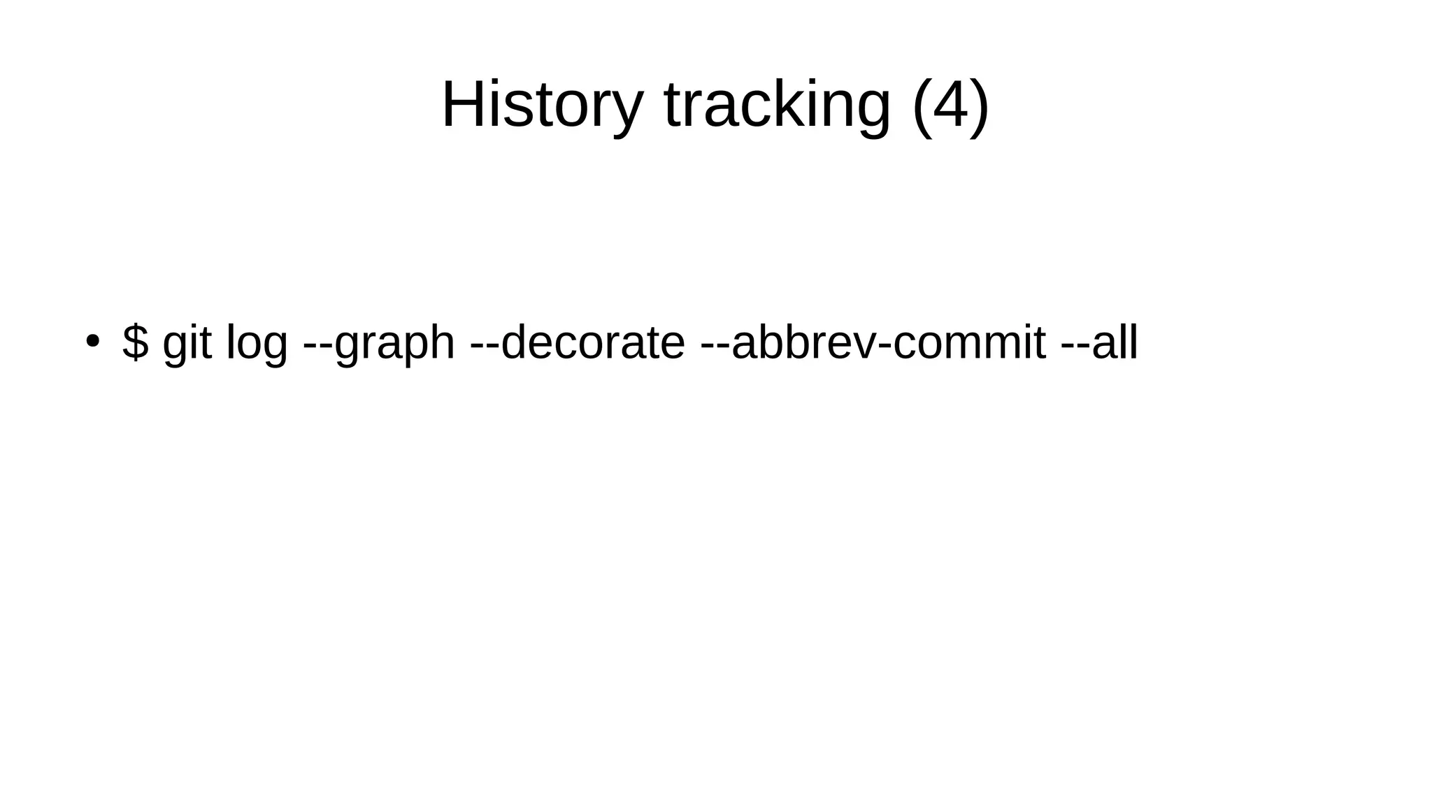 History tracking (4)
●
$ git log --graph --decorate --abbrev-commit --all
 