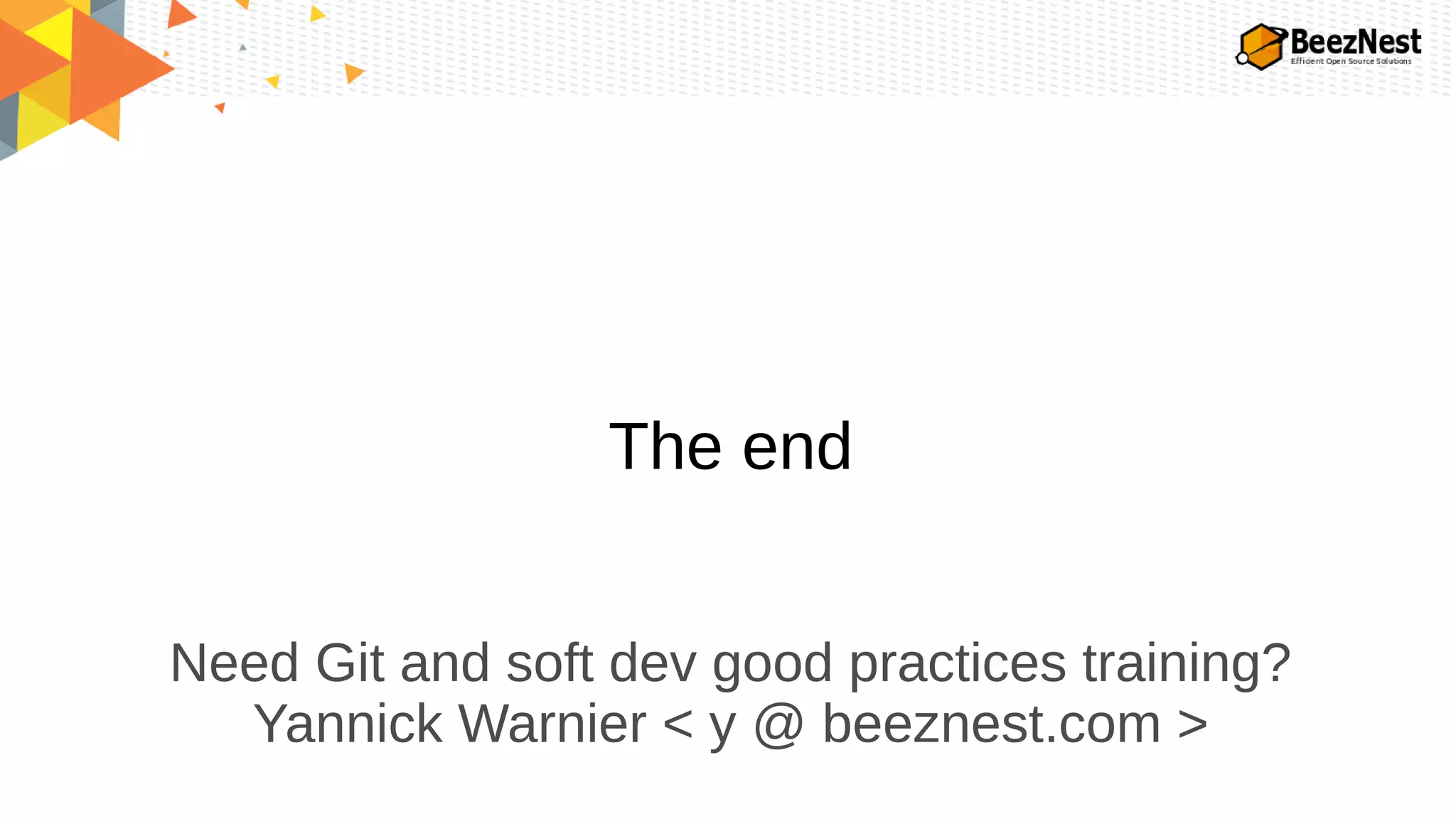 The end
Need Git and soft dev good practices training?
Yannick Warnier < y @ beeznest.com >
 