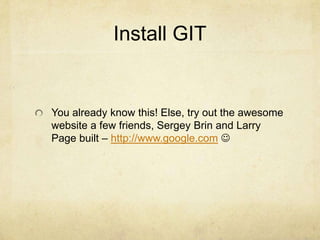 Install GIT

You already know this! Else, try out the awesome
website a few friends, Sergey Brin and Larry
Page built – http://www.google.com 

 
