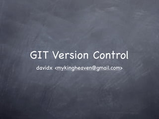 GIT Version Control
 davidx <mykingheaven@gmail.com>
 