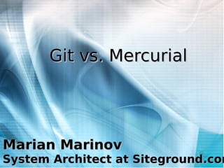 Git vs. Mercurial




Marian Marinov
System Architect at Siteground.com
 