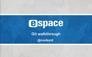 Git walkthrough
@modsaid
 