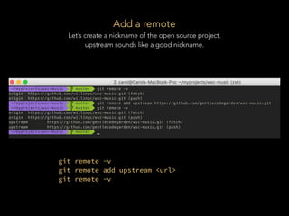 Add a remote
Let’s create a nickname of the open source project.
upstream sounds like a good nickname.
git remote -v
git r...