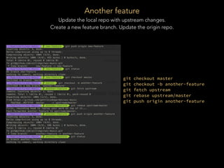 Another feature
Update the local repo with upstream changes.
Create a new feature branch. Update the origin repo.
git chec...