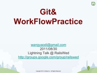 Git & WorkFlowPractice wangyaodi@gmail.com 2011/08/30 Lightning Talk @ RailsWed http://groups.google.com/group/railswed 