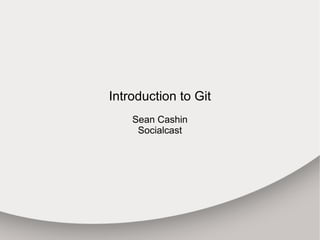 Introduction to Git Sean Cashin Socialcast 