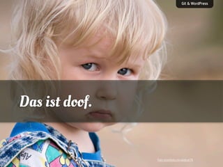 Git & WordPress

Das ist doof.

Foto istockfoto.cm/wildcat78

 