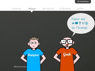 Git & WordPress

Einleitung

Anfänge

Wie tickt Git?

Git Workflow

Quellen

Kopier mal

ins Terminal

@kirstenschelper @taxifisch

 