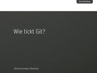 Git & WordPress

Wie tickt Git?

@kirstenschelper @taxifisch

 
