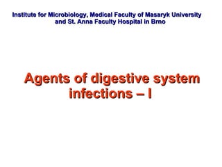 Institute  for  Microbiology, Medical Faculty of Masaryk University  and St. Anna Faculty Hospital  in Brno Agents of digestive system infections  – I  